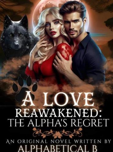 A Love Reawakened The Alpha’s Regret