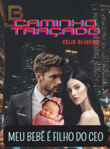 Caminho Traçado: Meu bebê é filho do CEO by Célia Oliveira